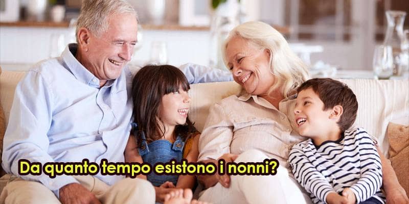 Da quanto tempo esistono i nonni?