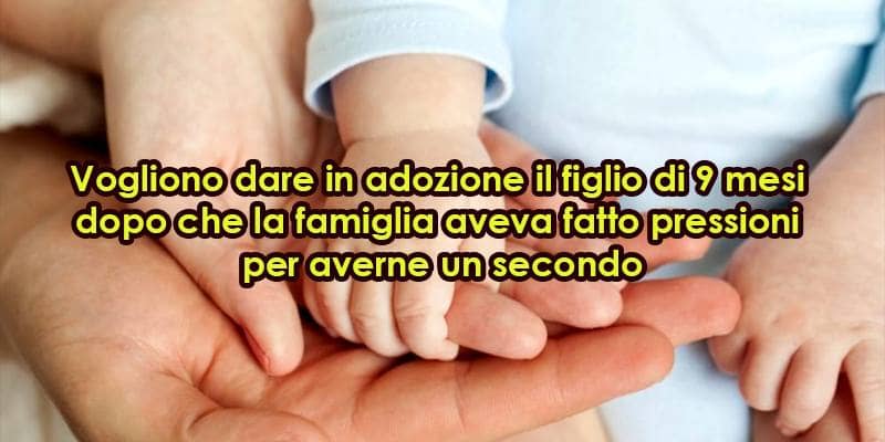 Vogliono dare in adozione il figlio di 9 mesi 