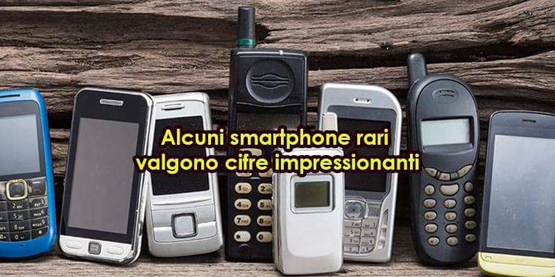 Gli Smartphone rari che valgono una fortuna
