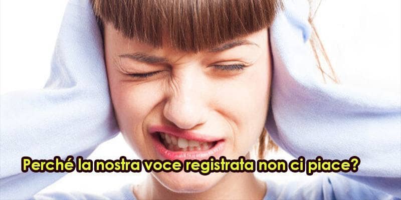 Perché la nostra voce registrata non ci piace?
