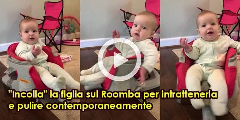 Incolla la figlia sul Roomba per intrattenerla e pulire contemporaneamente