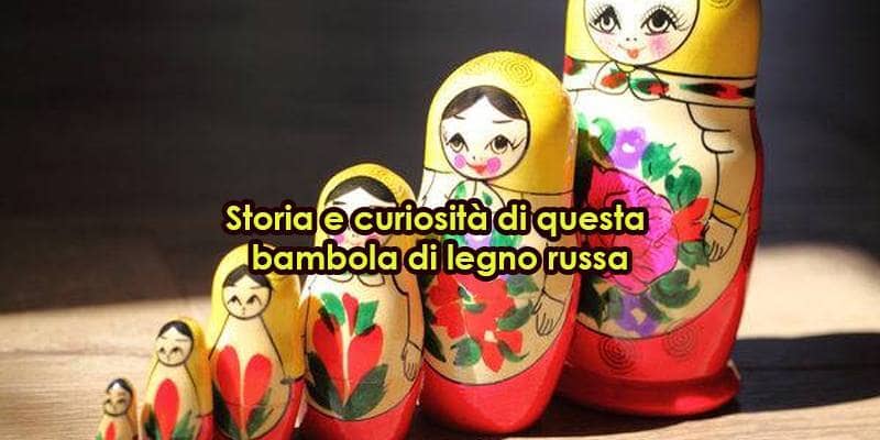 Matrioska: cos'è, storia, curiosità